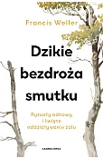 Dzikie bezdroża smutku. Rytuały odnowy i święte oddziaływanie żalu