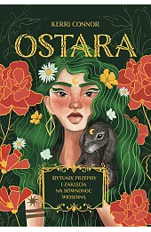 Ostara. Rytuały, przepisy i zaklęcia na równonoc wiosenną