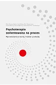 Psychoterapia zorientowana na proces. Wprowadzenie w teorię, metody i praktykę