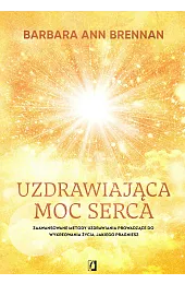 Uzdrawiająca moc serca. Moja osobista podróż,Brennan Barbara Ann