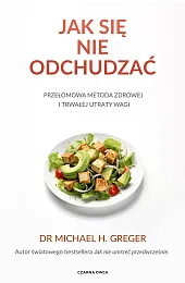 Jak się nie odchudzać. Przełomowa metoda,Michael Greger