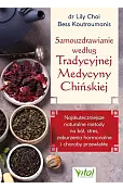 Samouzdrawianie według Tradycyjnej Medycyny Chińskiej. Najskuteczniejsze naturalne metody na ból, stres, zaburzenia hormonalne i choroby przewlekłe