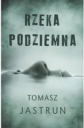 Rzeka podziemnaTomasz Jastrun