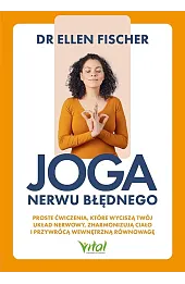Joga nerwu błędnego. Proste ćwiczenia, które wyciszą twój układ nerwowy, zharmonizują ciało i przywrócą wewnętrzną równowagę