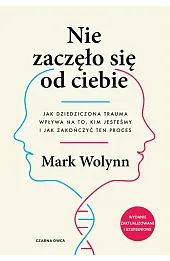 Nie zaczęło się od ciebie. Jak dziedziczona trauma wpływa na to, kim jesteśmy i jak zakończyć ten proces