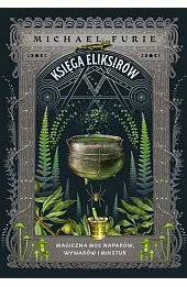 Księga eliksirów. Magiczna moc naparów, wywarów i mikstur