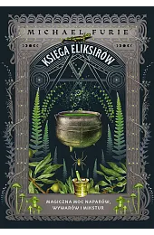 Księga eliksirów. Magiczna moc naparów, wywarów,Furie Michael