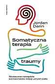 Somatyczna terapia traumy. Skuteczne narzędzia wzmacniania relacji umysł-ciało