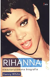 Rihanna. Nieautoryzowana biografiaDanny White