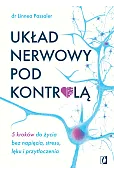 Układ nerwowy pod kontrolą. 5 kroków do życia bez napięcia, stresu, lęku i przytłoczenia