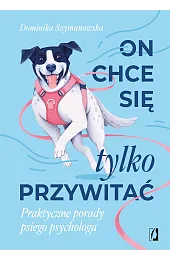 On chce sie tylko przywitać! Praktyczne porady psiego psychologa