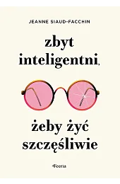 Zbyt inteligentni, żeby żyć szczęśliwieJeanne Siaud-Facchin