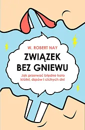 Związek bez gniewu. Jak przerwać błędne koło kłótni, dąsów i cichych dni