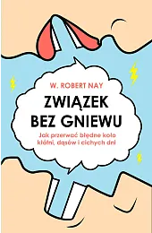 Związek bez gniewu. Jak przerwać błędne,W.Robert Nay