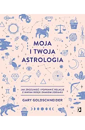 Moja i twoja astrologia. Jak zrozumieć,Goldschneider Gary