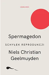 Spermagedon. Schyłek reprodukcjiGeelmuyden Niels Christian