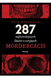 287 najdziwniejszych faktów o seryjnych mordercachJack Rosewood