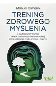 Trening zdrowego myślenia. 7 skutecznych technik terapii poznawczo-behawioralnej, które zmieniają myśli, emocje i nawyki