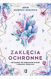 Zaklęcia ochronne. Jak pozbyć się negatywnej energii i odzyskać swoją moc