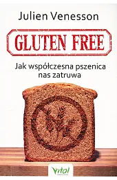 Gluten free. Jak współczesna pszenica nas,Venesson Julien