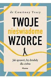 Twoje nieświadome wzorce. Jak sprawić, by,Tracy Courtney