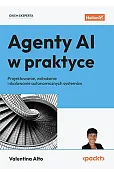 Agenty AI w praktyce. Projektowanie, wdrażanie i skalowanie autonomicznych systemów