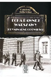 Echa dawnej Warszawy. Kryminalne opowieściGabriela Jatkowska