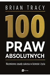 100 praw absolutnych. Niezmienne zasady sukcesu w biznesie i życiu