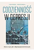 Codzienność w depresji. Rzecz o tym, jak z depresji powrócić do życia