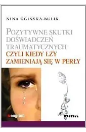 Pozytywne skutki doświadczeń traumatycznychNina Ogińska-Bulik